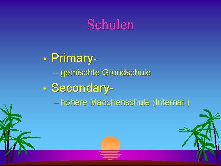 Schulen s Primary– gemischte Grundschule s Secondary– höhere Mädchenschule (Internat ) 