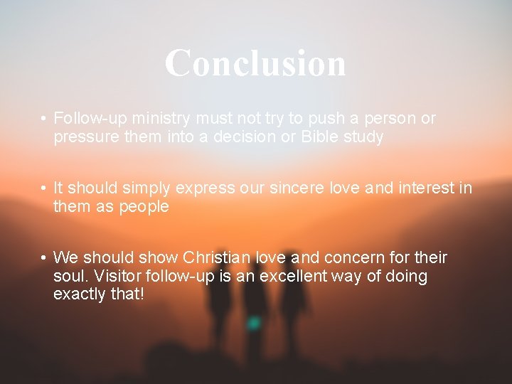 Conclusion • Follow-up ministry must not try to push a person or pressure them