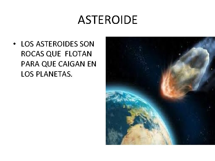 ASTEROIDE • LOS ASTEROIDES SON ROCAS QUE FLOTAN PARA QUE CAIGAN EN LOS PLANETAS.