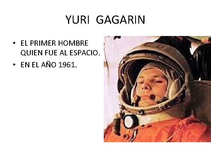 YURI GAGARIN • EL PRIMER HOMBRE QUIEN FUE AL ESPACIO. • EN EL AÑO