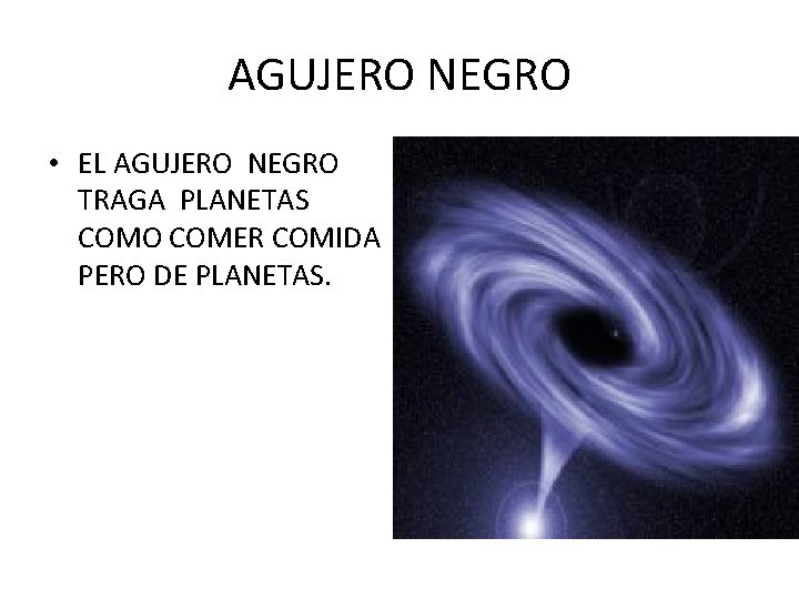 AGUJERO NEGRO • EL AGUJERO NEGRO TRAGA PLANETAS COMO COMER COMIDA PERO DE PLANETAS.