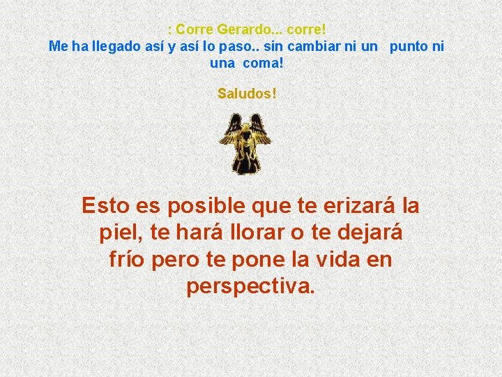 : Corre Gerardo. . . corre! Me ha llegado así y así lo paso.