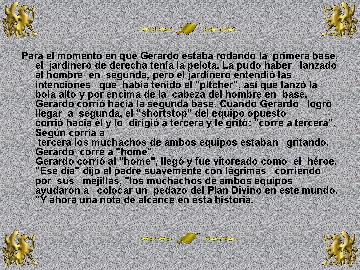 Para el momento en que Gerardo estaba rodando la primera base, el jardinero de