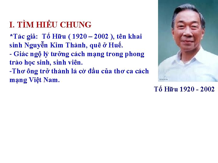 I. TÌM HIỂU CHUNG *Tác giả: Tố Hữu ( 1920 – 2002 ), tên