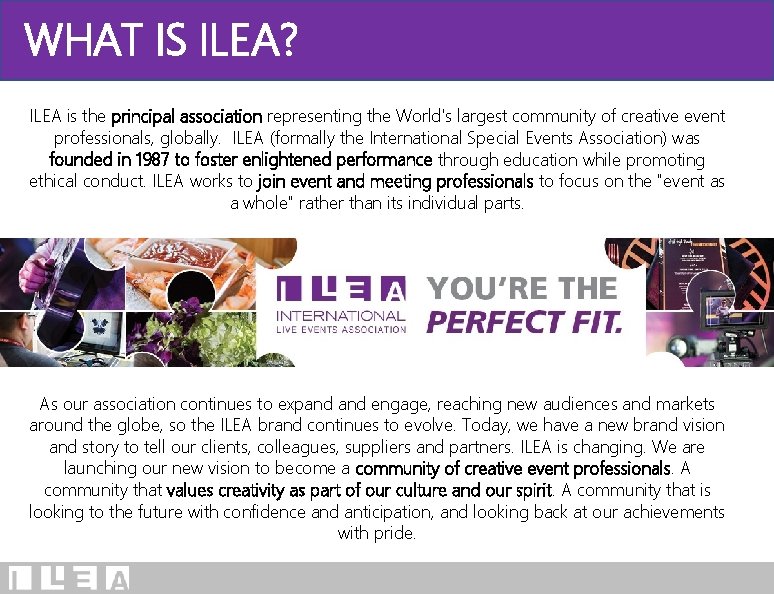 WHAT IS ILEA? ILEA is the principal association representing the World's largest community of