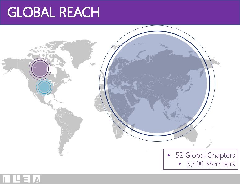 GLOBAL REACH • 52 Global Chapters • 5, 500 Members 