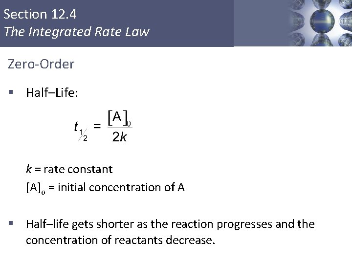 Section 12. 4 The Integrated Rate Law Zero-Order § Half–Life: k = rate constant