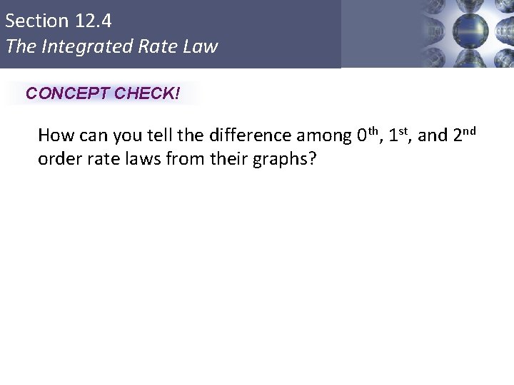 Section 12. 4 The Integrated Rate Law CONCEPT CHECK! How can you tell the
