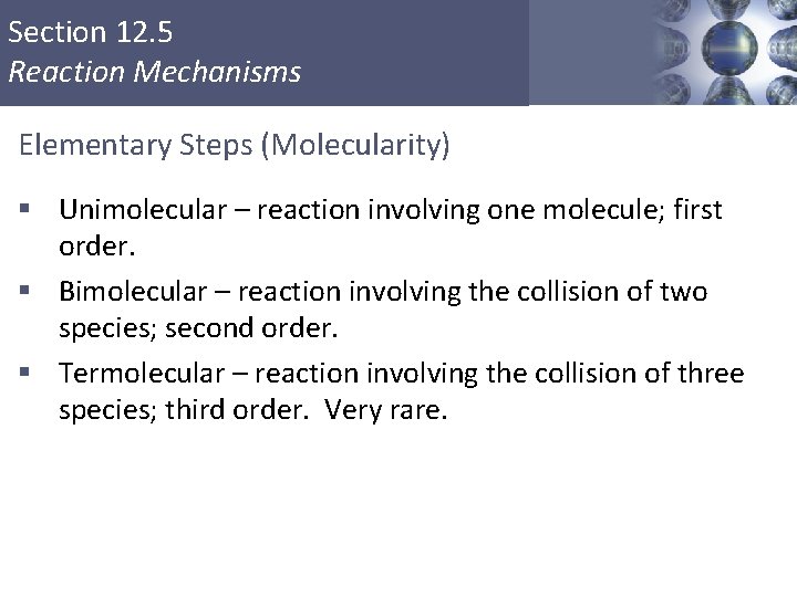 Section 12. 5 Reaction Mechanisms Elementary Steps (Molecularity) § Unimolecular – reaction involving one