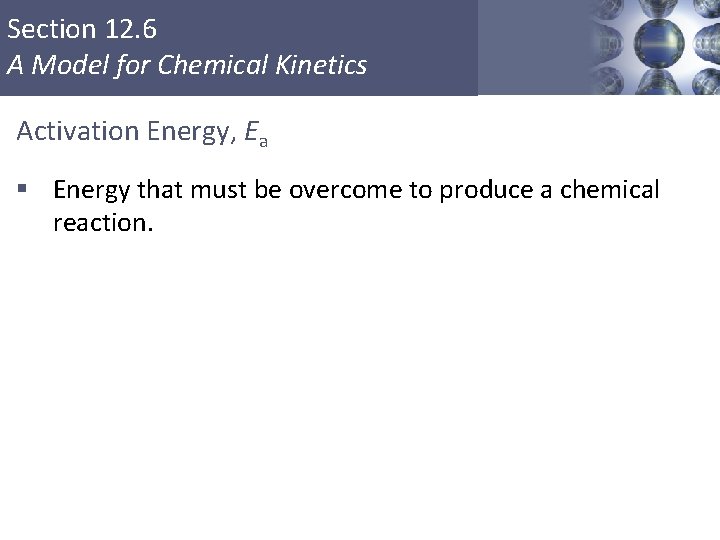 Section 12. 6 A Model for Chemical Kinetics Activation Energy, Ea § Energy that