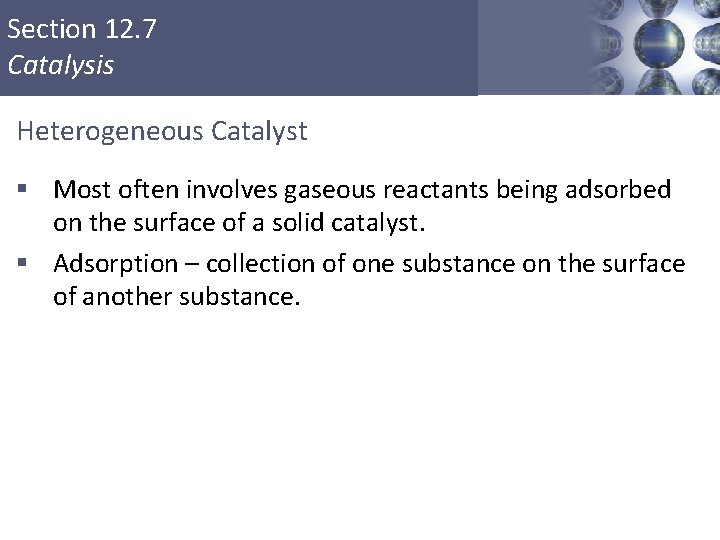 Section 12. 7 Catalysis Heterogeneous Catalyst § Most often involves gaseous reactants being adsorbed