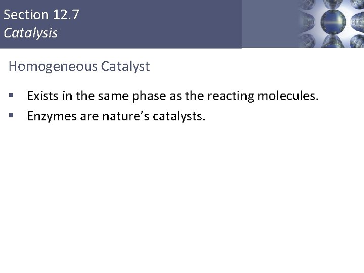 Section 12. 7 Catalysis Homogeneous Catalyst § Exists in the same phase as the