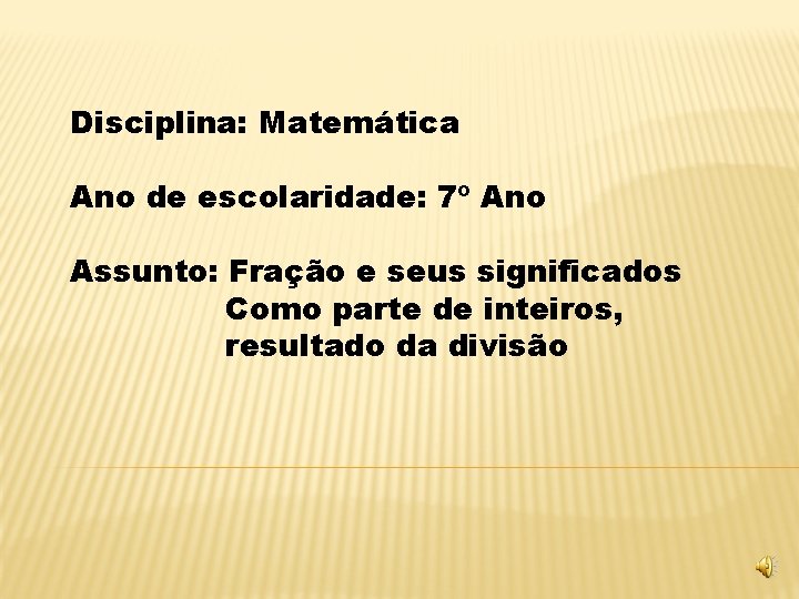 Disciplina: Matemática Ano de escolaridade: 7º Ano Assunto: Fração e seus significados Como parte