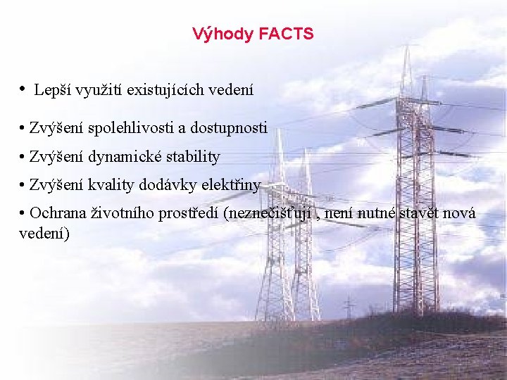 Výhody FACTS • Lepší využití existujících vedení • Zvýšení spolehlivosti a dostupnosti • Zvýšení