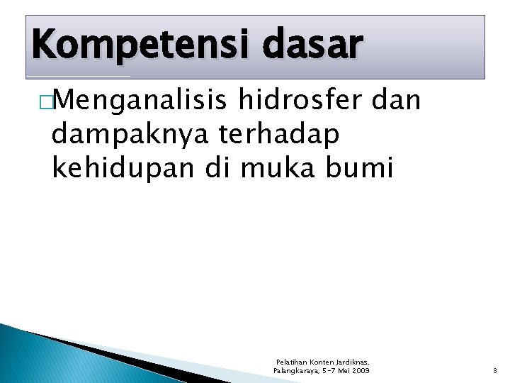 Kompetensi dasar �Menganalisis hidrosfer dan dampaknya terhadap kehidupan di muka bumi Pelatihan Konten Jardiknas,