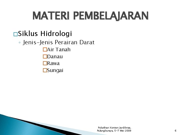 MATERI PEMBELAJARAN � Siklus Hidrologi ◦ Jenis-Jenis Perairan Darat �Air Tanah �Danau �Rawa �Sungai