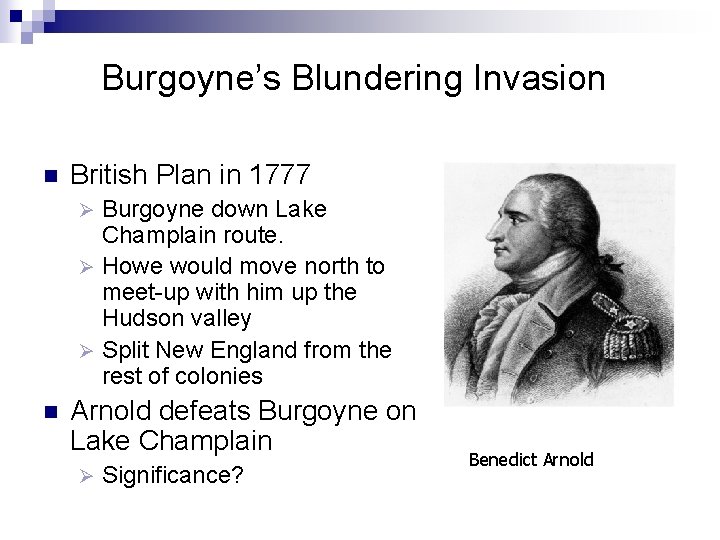 Burgoyne’s Blundering Invasion n British Plan in 1777 Burgoyne down Lake Champlain route. Ø