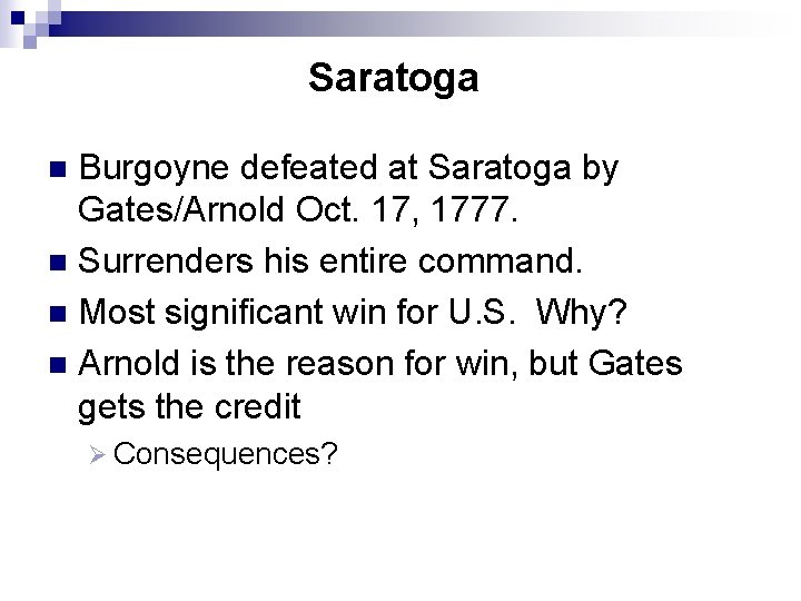 Saratoga Burgoyne defeated at Saratoga by Gates/Arnold Oct. 17, 1777. n Surrenders his entire