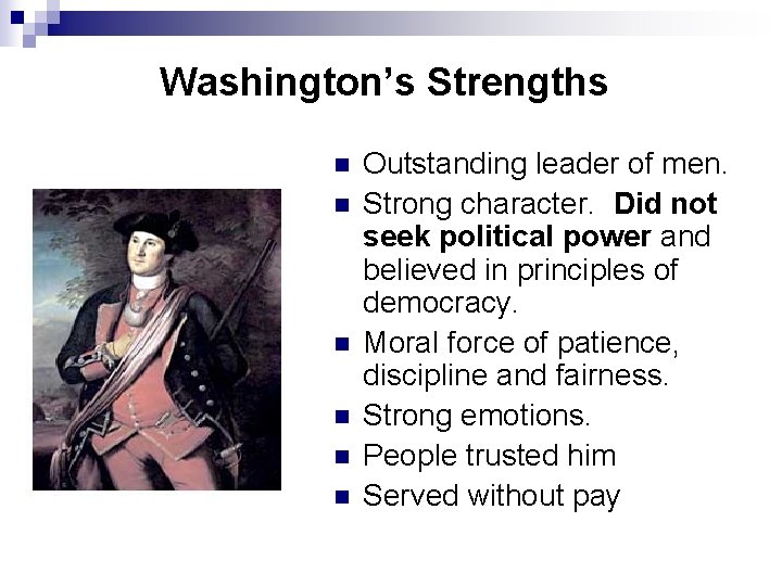 Washington’s Strengths n n n Outstanding leader of men. Strong character. Did not seek