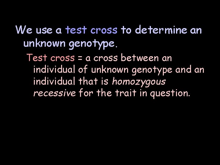 We use a test cross to determine an unknown genotype. Test cross = a We use a test cross to determine an unknown genotype. Test cross = a