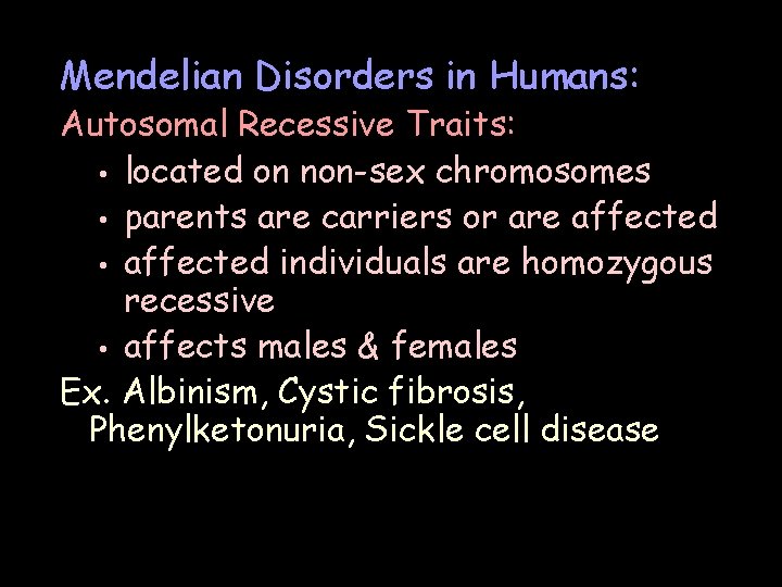 Mendelian Disorders in Humans: Autosomal Recessive Traits: • located on non-sex chromosomes • parents Mendelian Disorders in Humans: Autosomal Recessive Traits: • located on non-sex chromosomes • parents
