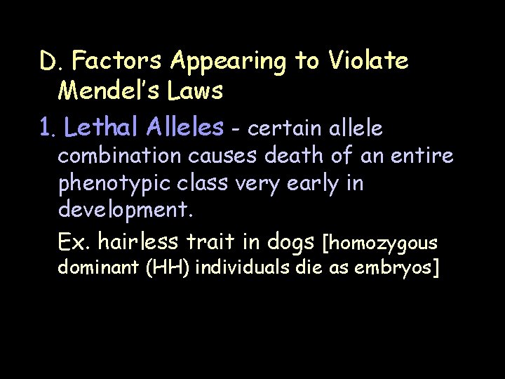 D. Factors Appearing to Violate Mendel’s Laws 1. Lethal Alleles - certain allele combination D. Factors Appearing to Violate Mendel’s Laws 1. Lethal Alleles - certain allele combination