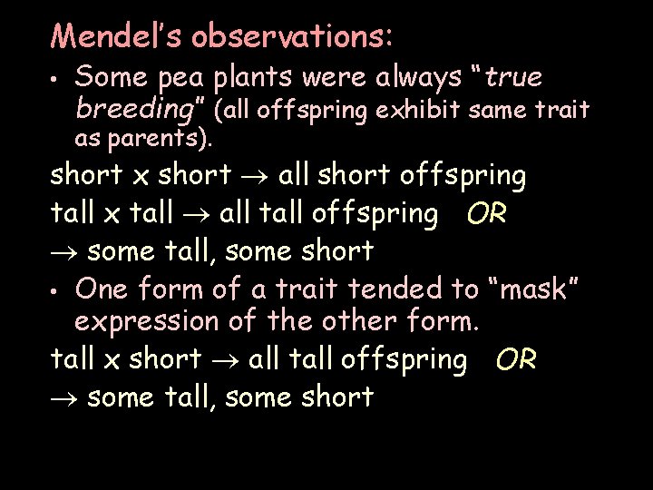 Mendel’s observations: • Some pea plants were always “true breeding” (all offspring exhibit same Mendel’s observations: • Some pea plants were always “true breeding” (all offspring exhibit same