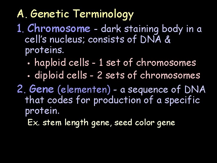 A. Genetic Terminology 1. Chromosome - dark staining body in a cell’s nucleus; consists A. Genetic Terminology 1. Chromosome - dark staining body in a cell’s nucleus; consists