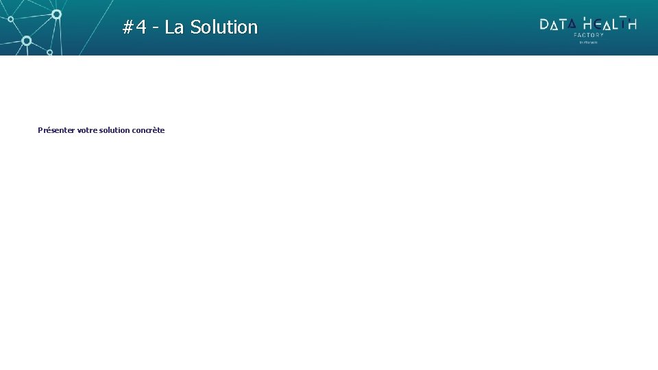 #4 - La Solution Présenter votre solution concrète 