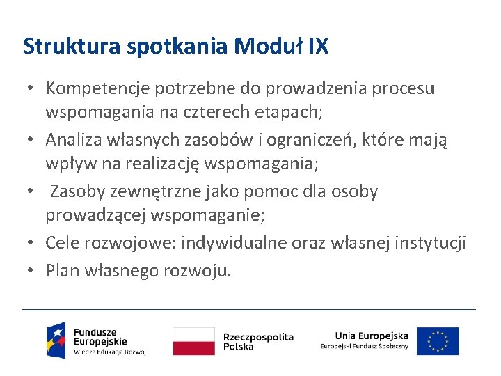 Struktura spotkania Moduł IX • Kompetencje potrzebne do prowadzenia procesu wspomagania na czterech etapach;