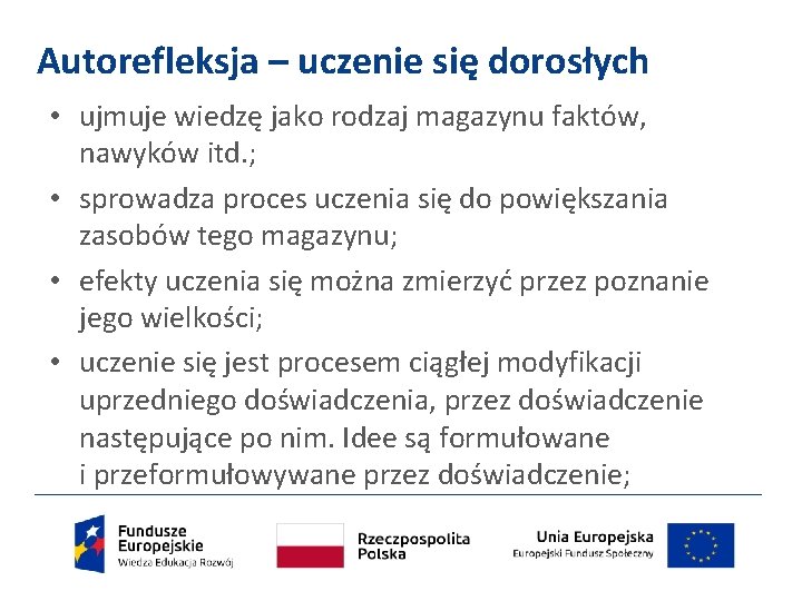 Autorefleksja – uczenie się dorosłych • ujmuje wiedzę jako rodzaj magazynu faktów, nawyków itd.