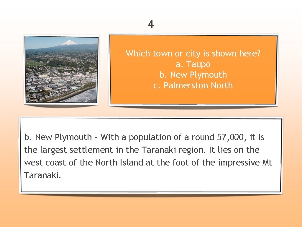 4 Which town or city is shown here? a. Taupo b. New Plymouth c.