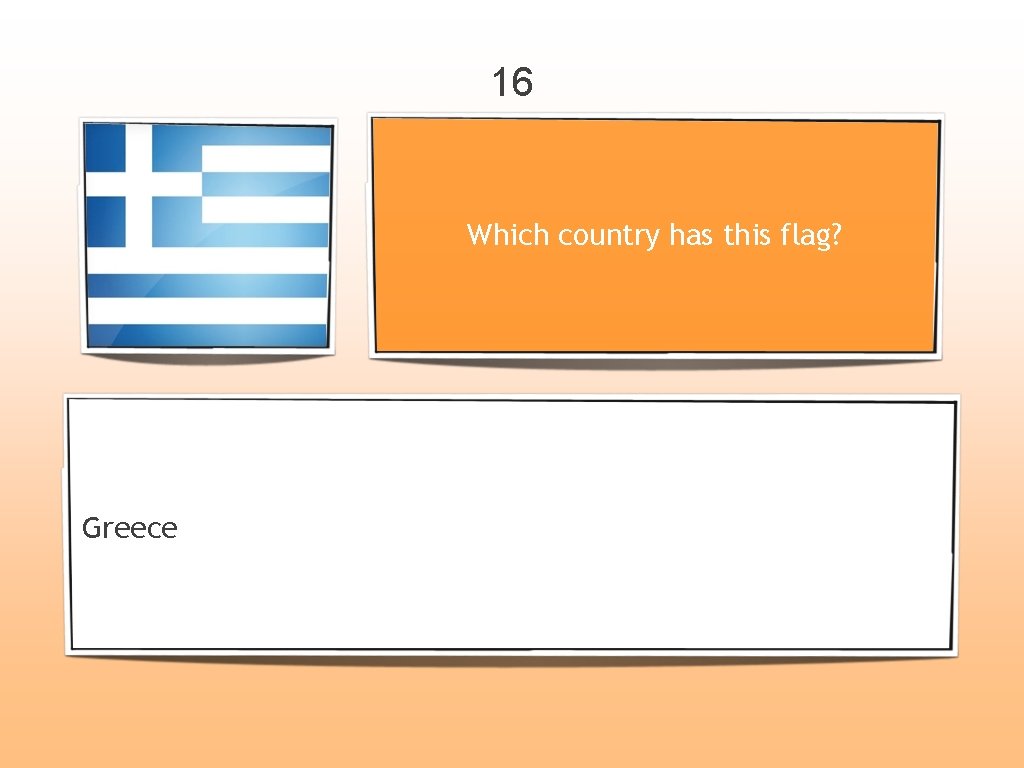 16 Which country has this flag? Greece 
