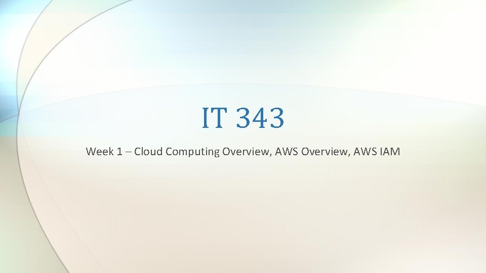 IT 343 Week 1 – Cloud Computing Overview, AWS IAM 