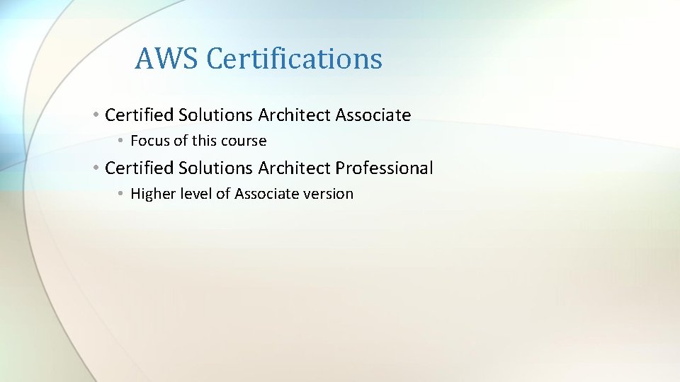 AWS Certifications • Certified Solutions Architect Associate • Focus of this course • Certified