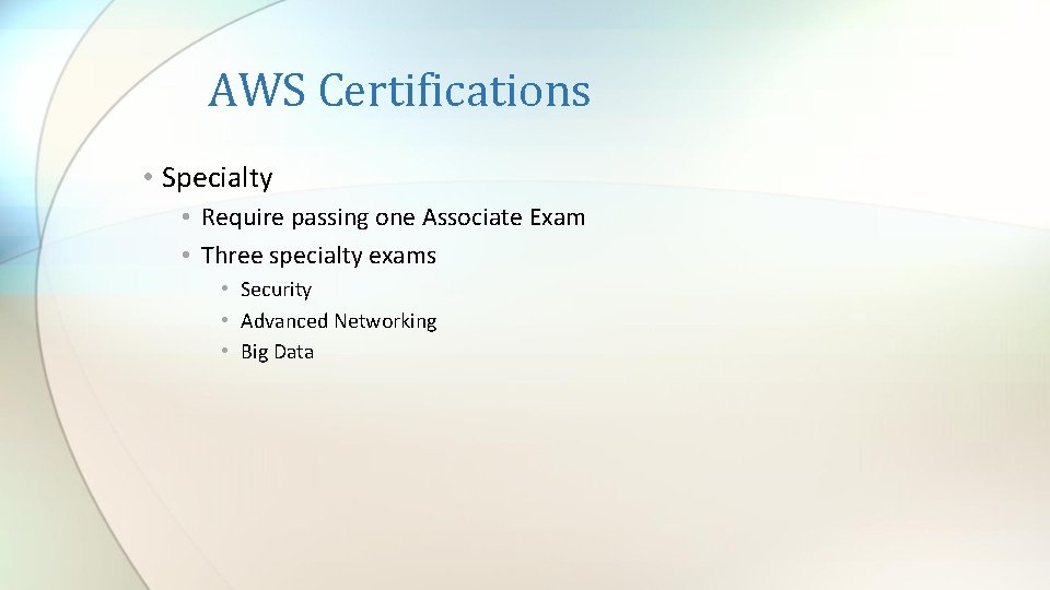 AWS Certifications • Specialty • Require passing one Associate Exam • Three specialty exams