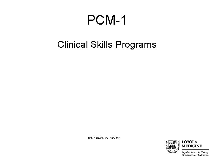 PCM-1 Clinical Skills Programs Amy Blair, M. D. PCM 1 Co-Course Director 