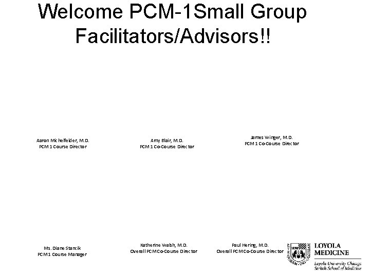 Welcome PCM-1 Small Group Facilitators/Advisors!! Aaron Michelfelder, M. D. PCM 1 Course Director Ms.