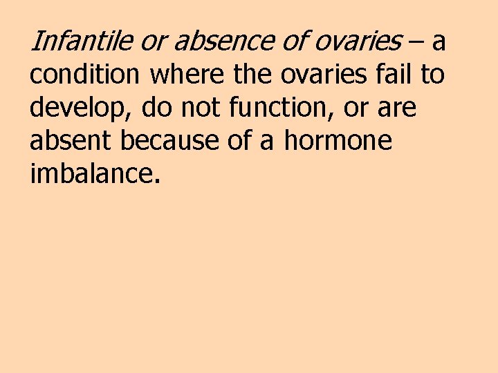 Infantile or absence of ovaries – a condition where the ovaries fail to develop,
