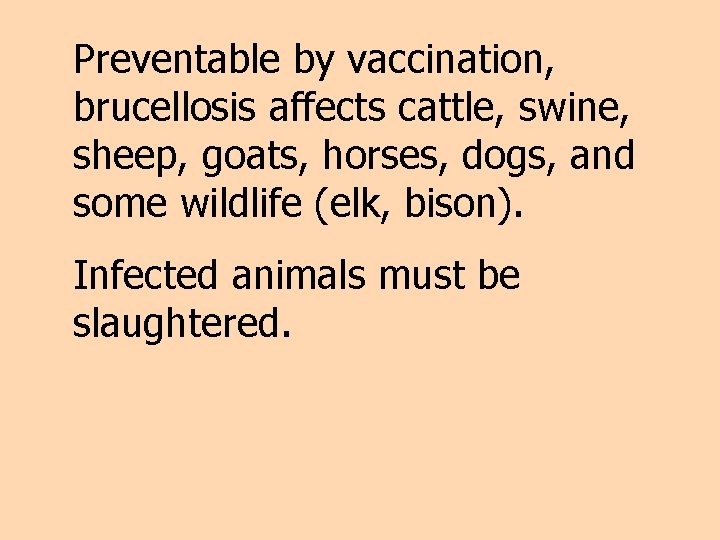 Preventable by vaccination, brucellosis affects cattle, swine, sheep, goats, horses, dogs, and some wildlife