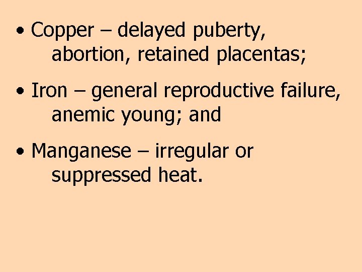  • Copper – delayed puberty, abortion, retained placentas; • Iron – general reproductive