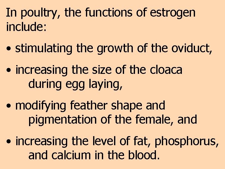 In poultry, the functions of estrogen include: • stimulating the growth of the oviduct,