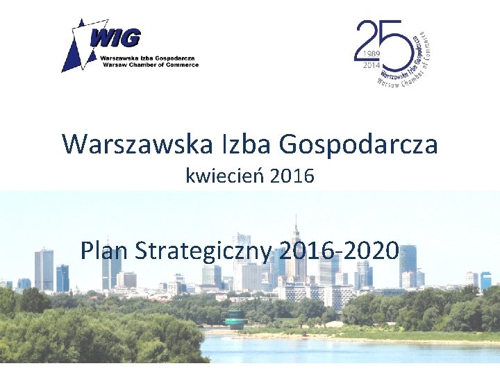 Warszawska Izba Gospodarcza kwiecień 2016 Plan Strategiczny 2016 -2020 