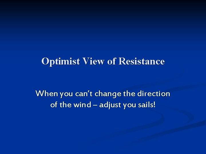 Optimist View of Resistance When you can’t change the direction of the wind –