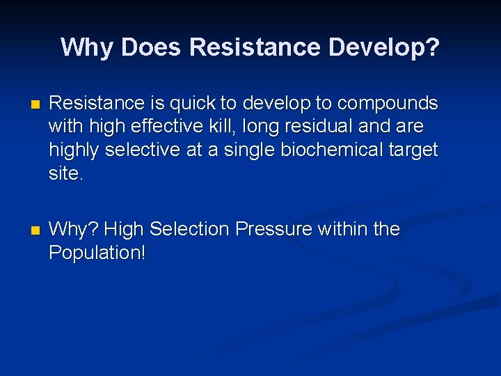 Why Does Resistance Develop? n Resistance is quick to develop to compounds with high