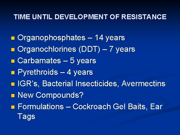 TIME UNTIL DEVELOPMENT OF RESISTANCE Organophosphates – 14 years n Organochlorines (DDT) – 7