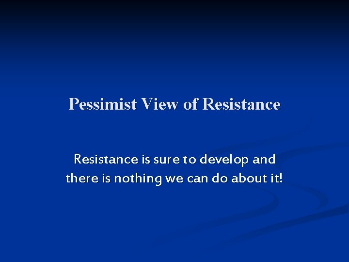 Pessimist View of Resistance is sure to develop and there is nothing we can