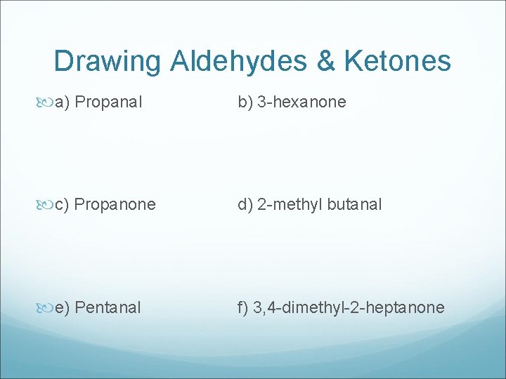 Drawing Aldehydes & Ketones a) Propanal b) 3 -hexanone c) Propanone d) 2 -methyl