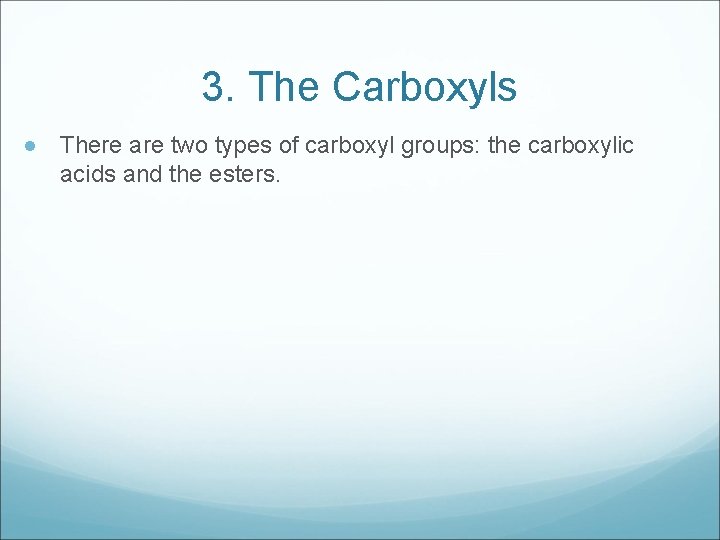 3. The Carboxyls There are two types of carboxyl groups: the carboxylic acids and