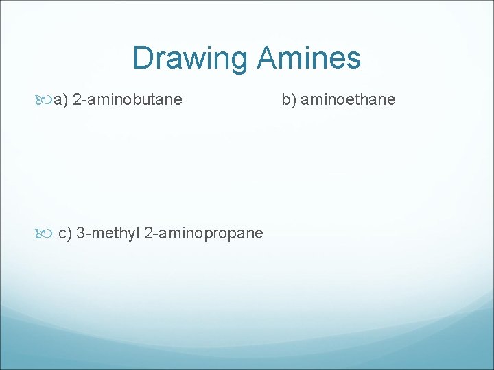 Drawing Amines a) 2 -aminobutane c) 3 -methyl 2 -aminopropane b) aminoethane 